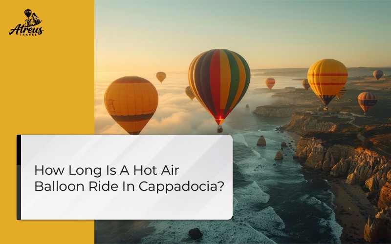 How Long Is A Hot Air Balloon Ride In Cappadocia?